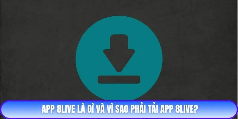 App 8live là gì và vì sao phải tải app 8live?