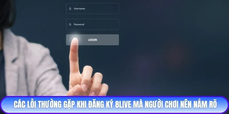 Các lỗi thường gặp khi đăng ký 8live mà người chơi nên nắm rõ