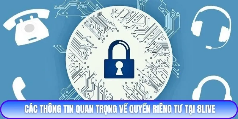 Các thông tin quan trọng về quyền riêng tư tại 8live