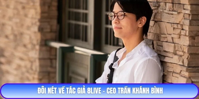 Đôi nét về tác giả 8live - CEO Trần Khánh Bình