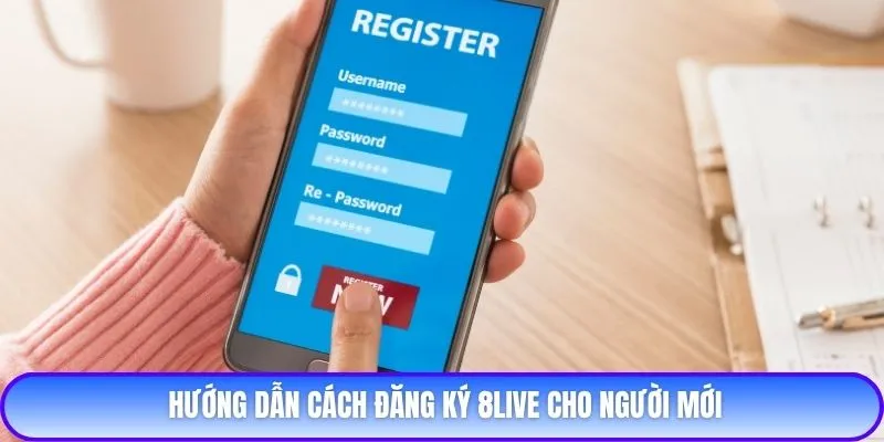 Hướng dẫn cách đăng ký 8live cho người mới