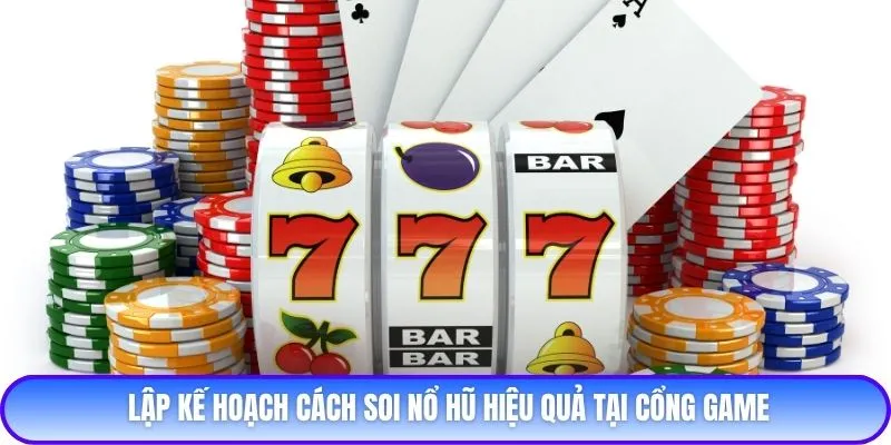 Lập kế hoạch cách soi nổ hũ hiệu quả tại cổng game