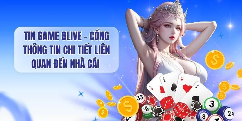 Tin Game 8Live - Cổng Thông Tin Chi Tiết Liên Quan Đến Nhà Cái