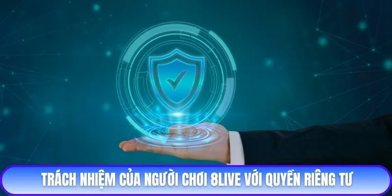 Trách nhiệm của người chơi 8live với quyền riêng tư